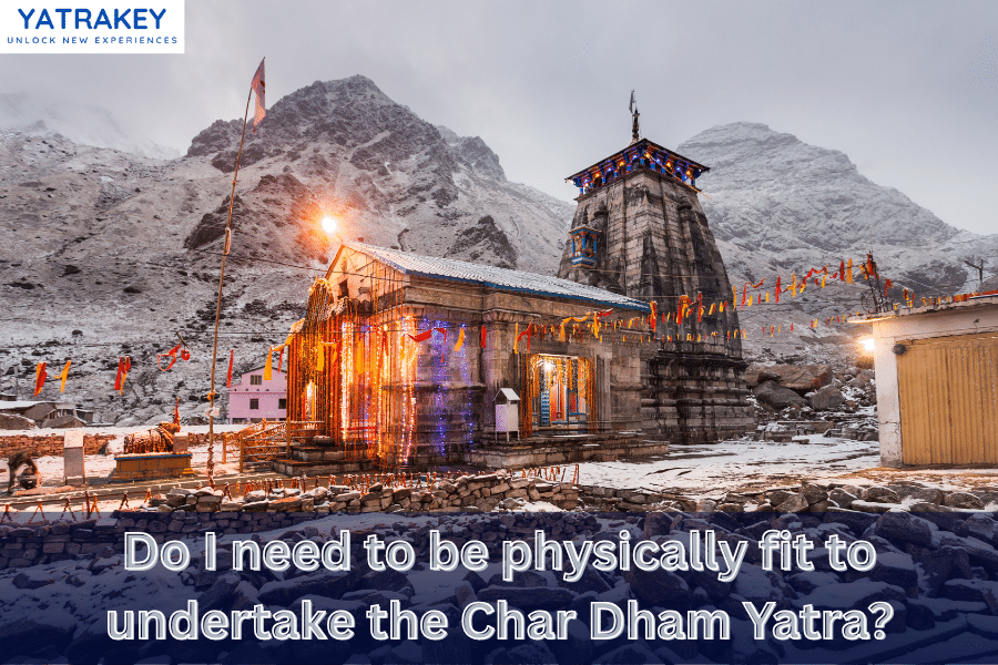 Do I Need to Be Physically Fit to Undertake the Char Dham Yatra in 2025?