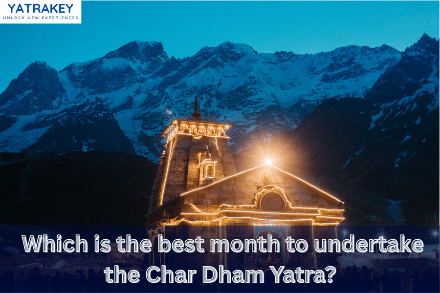Which is the best month to undertake the Char Dham Yatra?